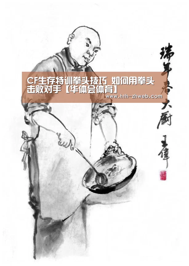 CF生存特训拳头技巧 如何用拳头击败对手【华体会体育】(图1) 华体会体育