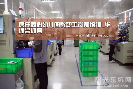 唐庄同心幼儿园教职工岗前培训_华体会体育(图1) 华体会体育