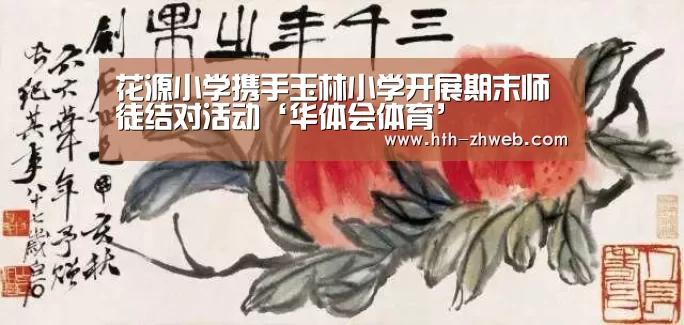花源小学携手玉林小学开展期末师徒结对活动‘华体会体育’(图1) 华体会体育