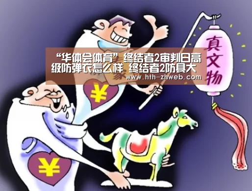 “华体会体育”终结者2审判日高级防弹衣怎么样 终结者2防具大全(图3) 华体会体育
