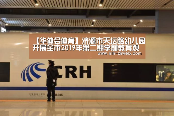 【华体会体育】济源市天坛路幼儿园开展全市2019年第二期学前教育观摩交流活动(图2) 华体会体育
