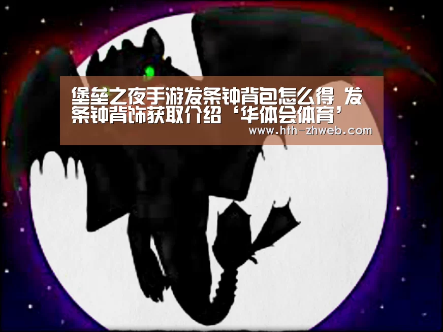 堡垒之夜手游发条钟背包怎么得 发条钟背饰获取介绍‘华体会体育’(图1) 华体会体育