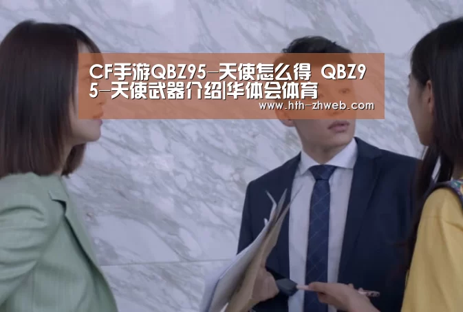 CF手游QBZ95-天使怎么得 QBZ95-天使武器介绍|华体会体育(图1) 华体会体育